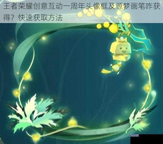 王者荣耀创意互动一周年头像框及源梦画笔咋获得?快速获取方法