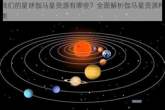 我们的星球伽马星资源有哪些?全面解析伽马星资源种类