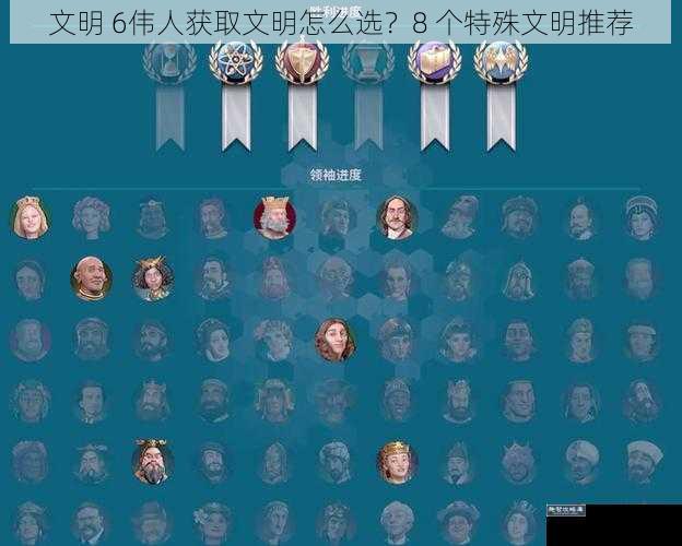 文明 6伟人获取文明怎么选?8 个特殊文明推荐