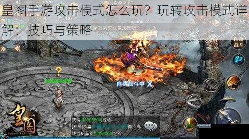 皇图手游攻击模式怎么玩?玩转攻击模式详解:技巧与策略