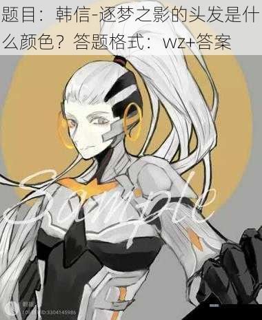 题目：韩信-逐梦之影的头发是什么颜色？答题格式：wz+答案