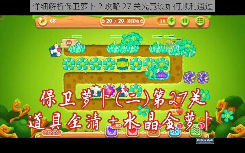 详细解析保卫萝卜 2 攻略 27 关究竟该如何顺利通过