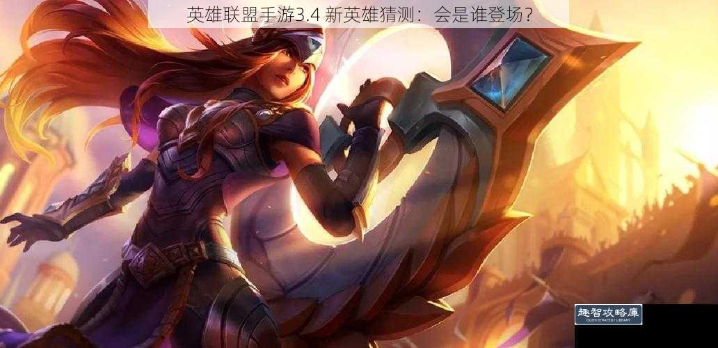 英雄联盟手游3.4 新英雄猜测：会是谁登场？
