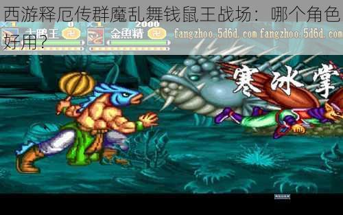 西游释厄传群魔乱舞钱鼠王战场：哪个角色好用？