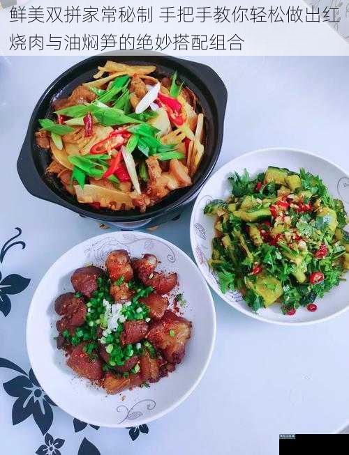 鲜美双拼家常秘制 手把手教你轻松做出红烧肉与油焖笋的绝妙搭配组合