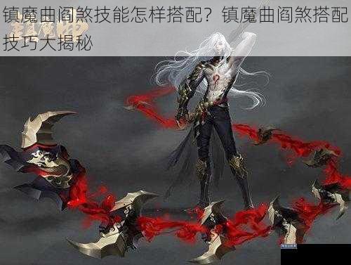 镇魔曲阎煞技能怎样搭配？镇魔曲阎煞搭配技巧大揭秘