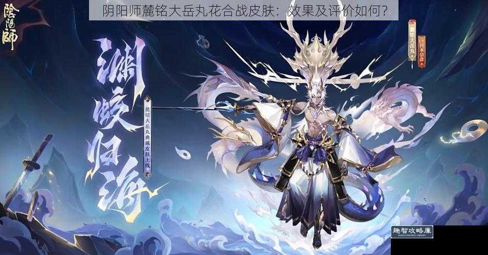 阴阳师麓铭大岳丸花合战皮肤：效果及评价如何？