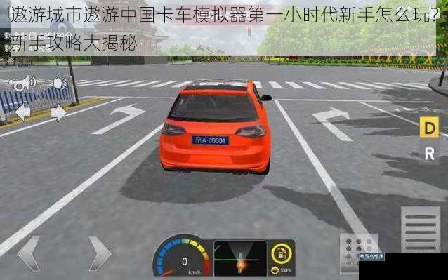 遨游城市遨游中国卡车模拟器第一小时代新手怎么玩？新手攻略大揭秘