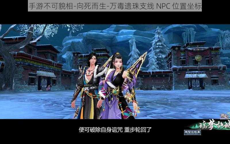 诛仙手游不可貌相-向死而生-万毒遗珠支线 NPC 位置坐标分享