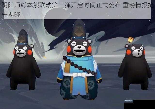 阴阳师熊本熊联动第三弹开启时间正式公布 重磅情报抢先揭晓