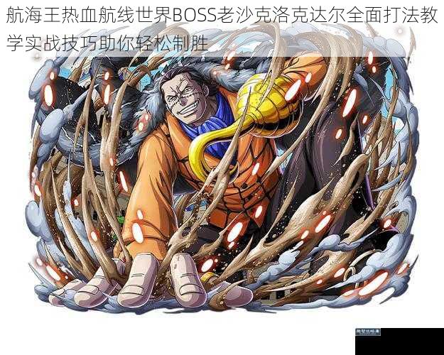 航海王热血航线世界BOSS老沙克洛克达尔全面打法教学实战技巧助你轻松制胜