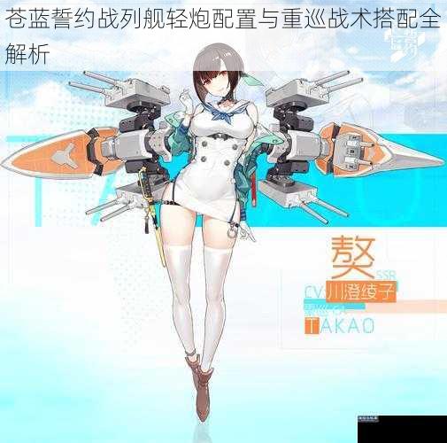 苍蓝誓约战列舰轻炮配置与重巡战术搭配全解析