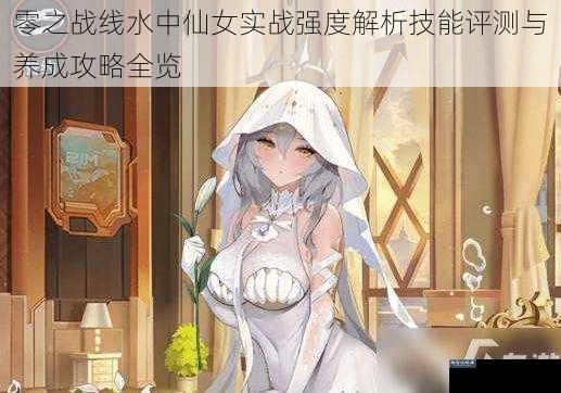 零之战线水中仙女实战强度解析技能评测与养成攻略全览