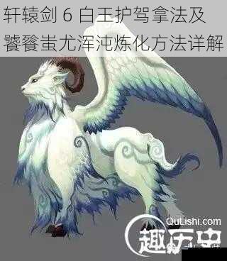 轩辕剑 6 白王护驾拿法及饕餮蚩尤浑沌炼化方法详解