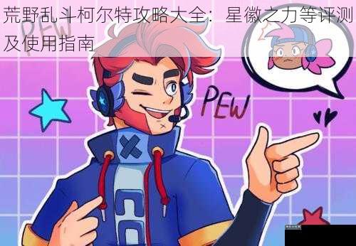 荒野乱斗柯尔特攻略大全:星徽之力等评测及使用指南