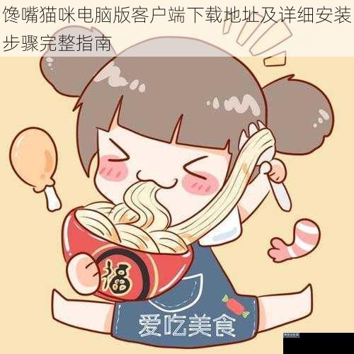 馋嘴猫咪电脑版客户端下载地址及详细安装步骤完整指南
