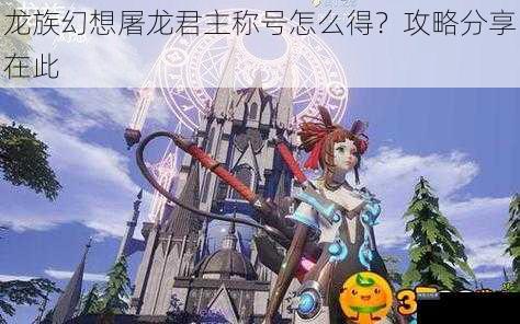 龙族幻想屠龙君主称号怎么得？攻略分享在此