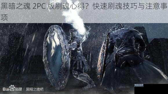 黑暗之魂 2PC 版刷魂心得？快速刷魂技巧与注意事项